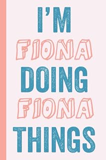 I'M Fiona Doing Fiona Things: Notebook Gift, Fiona name gifts, Gift Idea for Fiona, Personalized Journal Gift for Fiona, 120 Pages