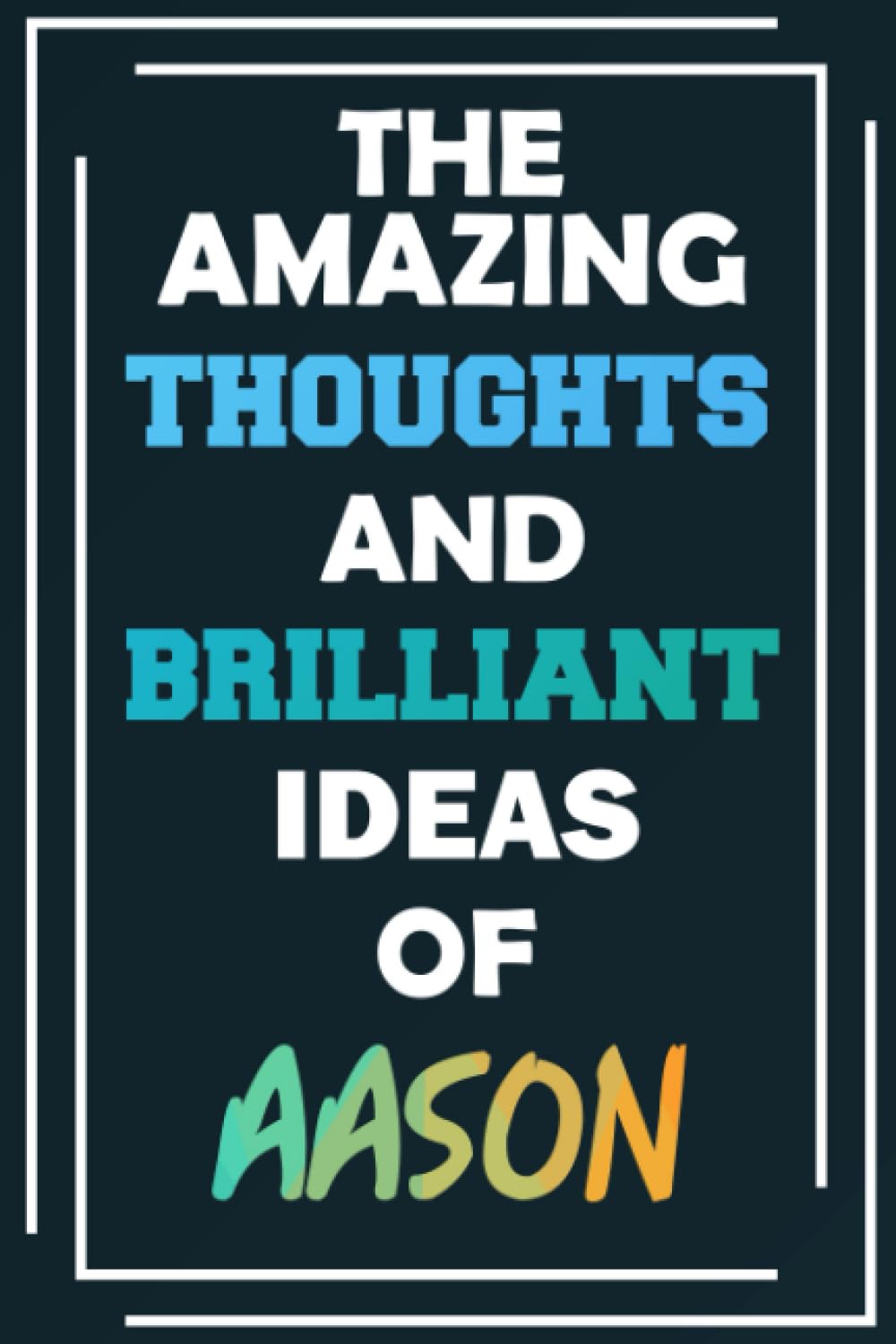 The Amazing Thoughts and Brilliant Ideas of Aason: Blank Lined Notebook - Personalized Name - Custom Journal for Aason