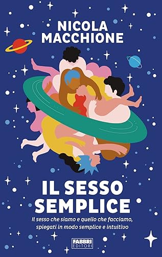 Il sesso semplice. Il sesso che siamo e quello che facciamo, spiegati in modo semplice e intuitivo