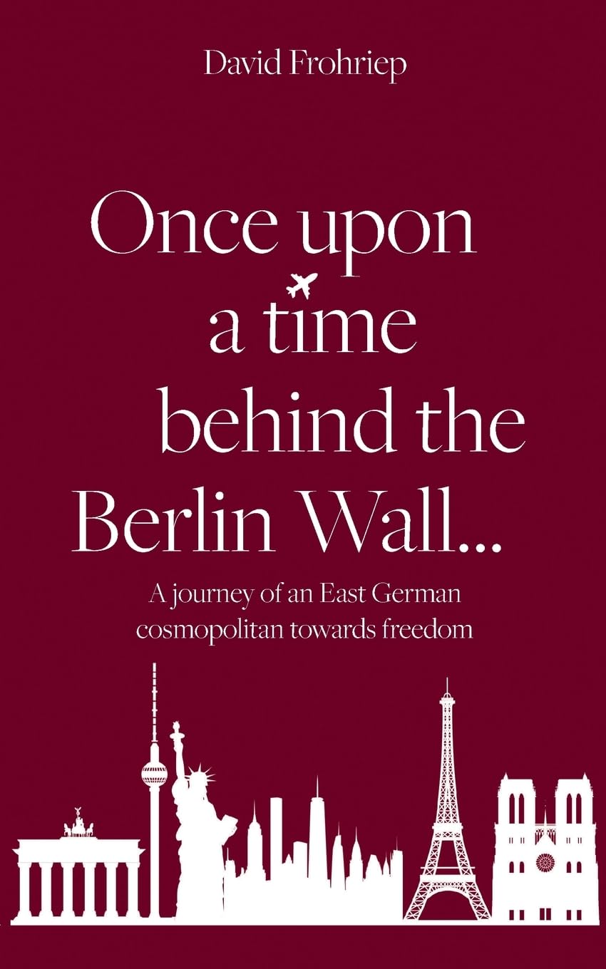 Once upon a time behind the Berlin Wall...: A journey of an East German cosmopolitan towards freedom