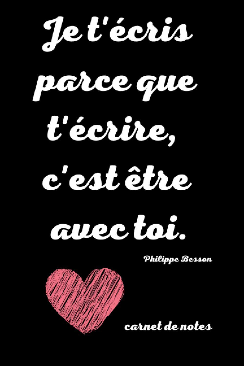 Je t'écris parce que t'écrire, c'est être avec toi.: carnet de notes