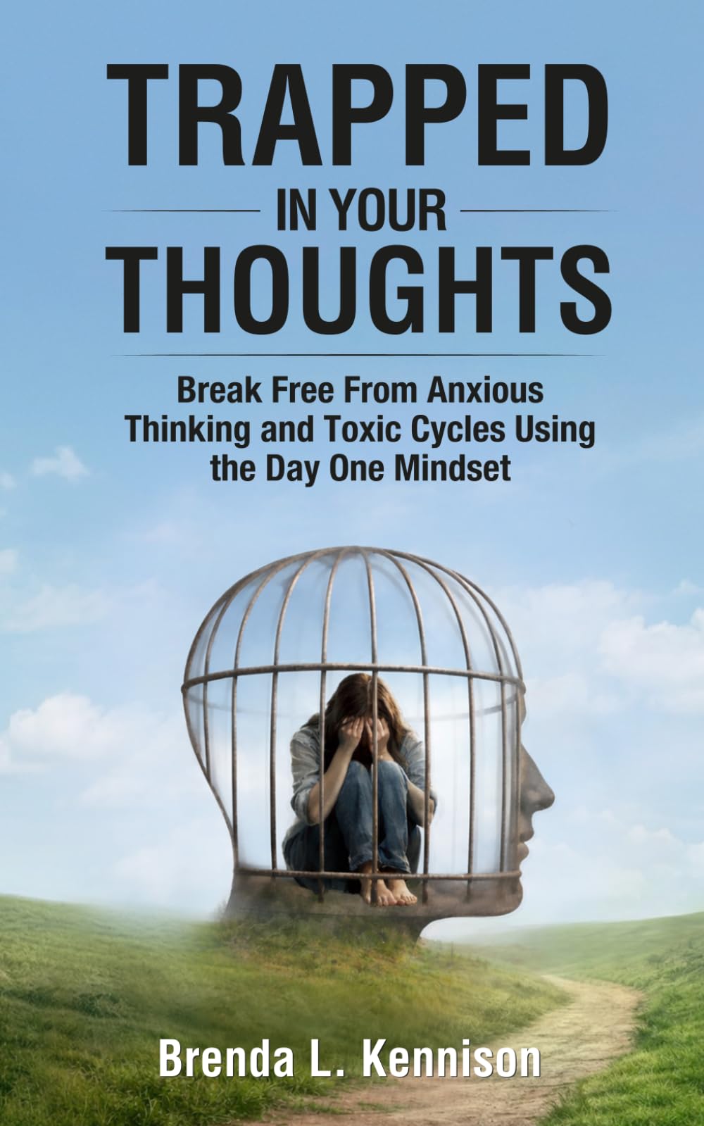 Trapped in Your Thoughts: Break Free From Anxious Thinking and Toxic Cycles Using the Day One Mindset