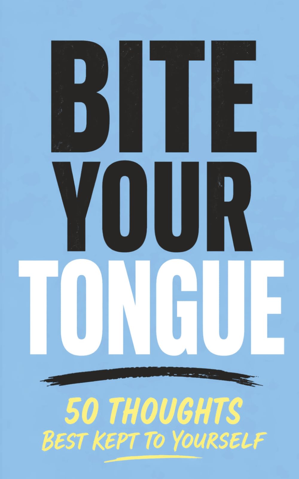 Bite Your Tongue: 50 Things You Shouldn’t Say Out Loud: Funny Gag Gift Book for Adults | Sarcastic, Rude & Dark Humour Jokes | Perfect Novelty Gift