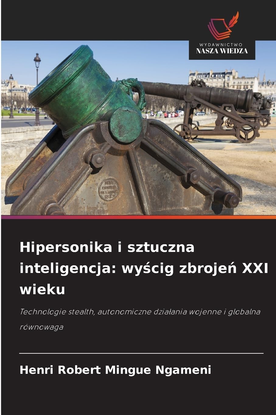 Hipersonika i sztuczna inteligencja: wy¿cig zbroje¿ XXI wieku: Technologie stealth, autonomiczne dzia¿ania wojenne i globalna równowaga