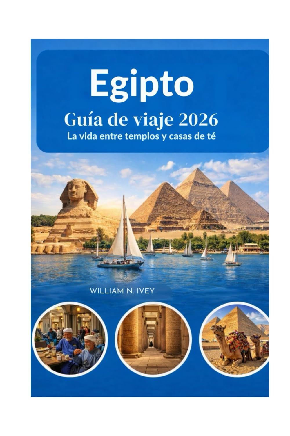Guía de viaje a Egipto 2026: La vida entre templos y casas de té