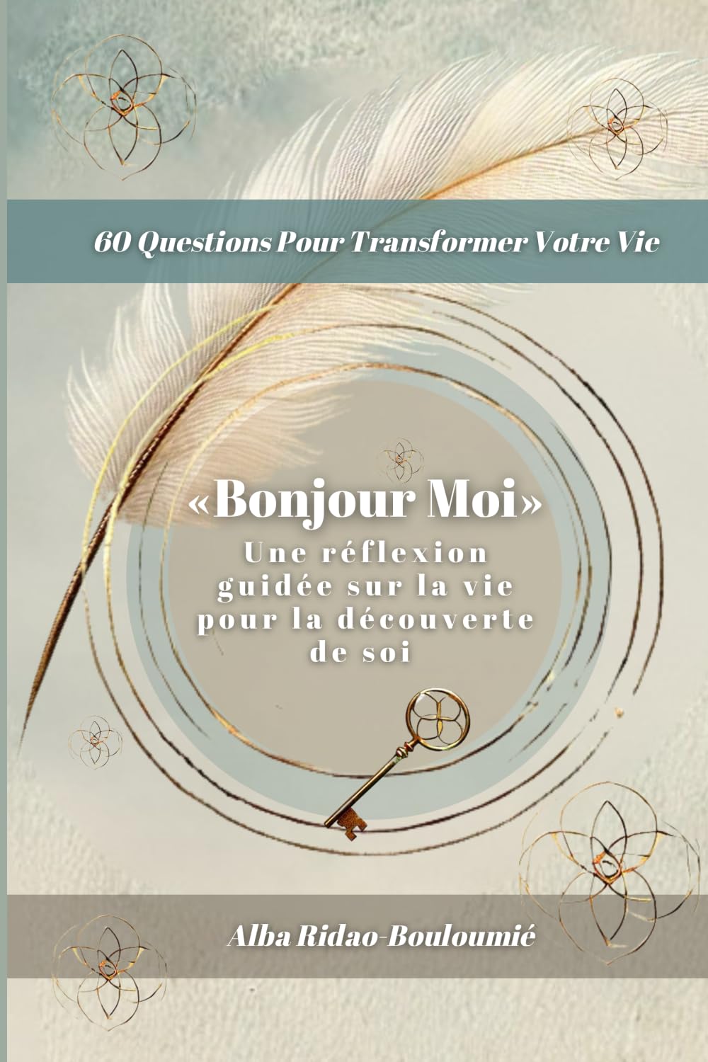 « Bonjour Moi ». Une réflexion guidée sur la vie pour la découverte de soi: (60 questions pour transformer votre vie)
