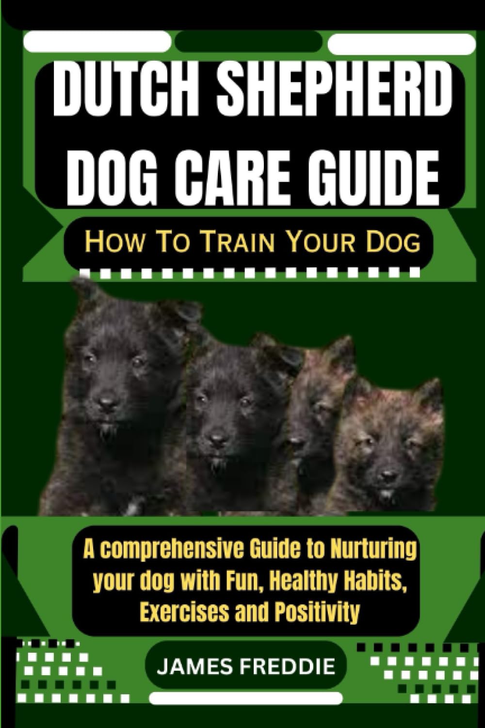 Dutch Shepherd Dog care guide How To Train Your Dog: A comprehensive Guide to Nurturing your dog with Fun, Healthy Habits, Exercises and ... Heartfelt Tales of Unconditional Devotion)