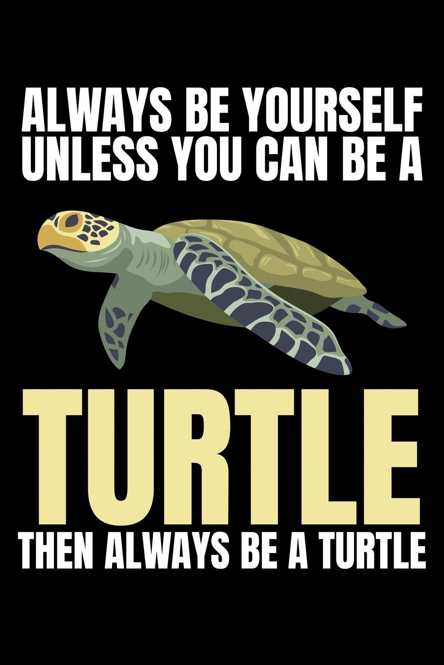 ALWAYS BE YOURSELF UNLESS YOU CAN BE A TURTLE THEN ALWAYS BE A TURTLE: A Journal, Notepad, or Diary to write down your thoughts. - 120 Page - 6x9 - ... Writing Space, Doodle, Note, Sketchpad