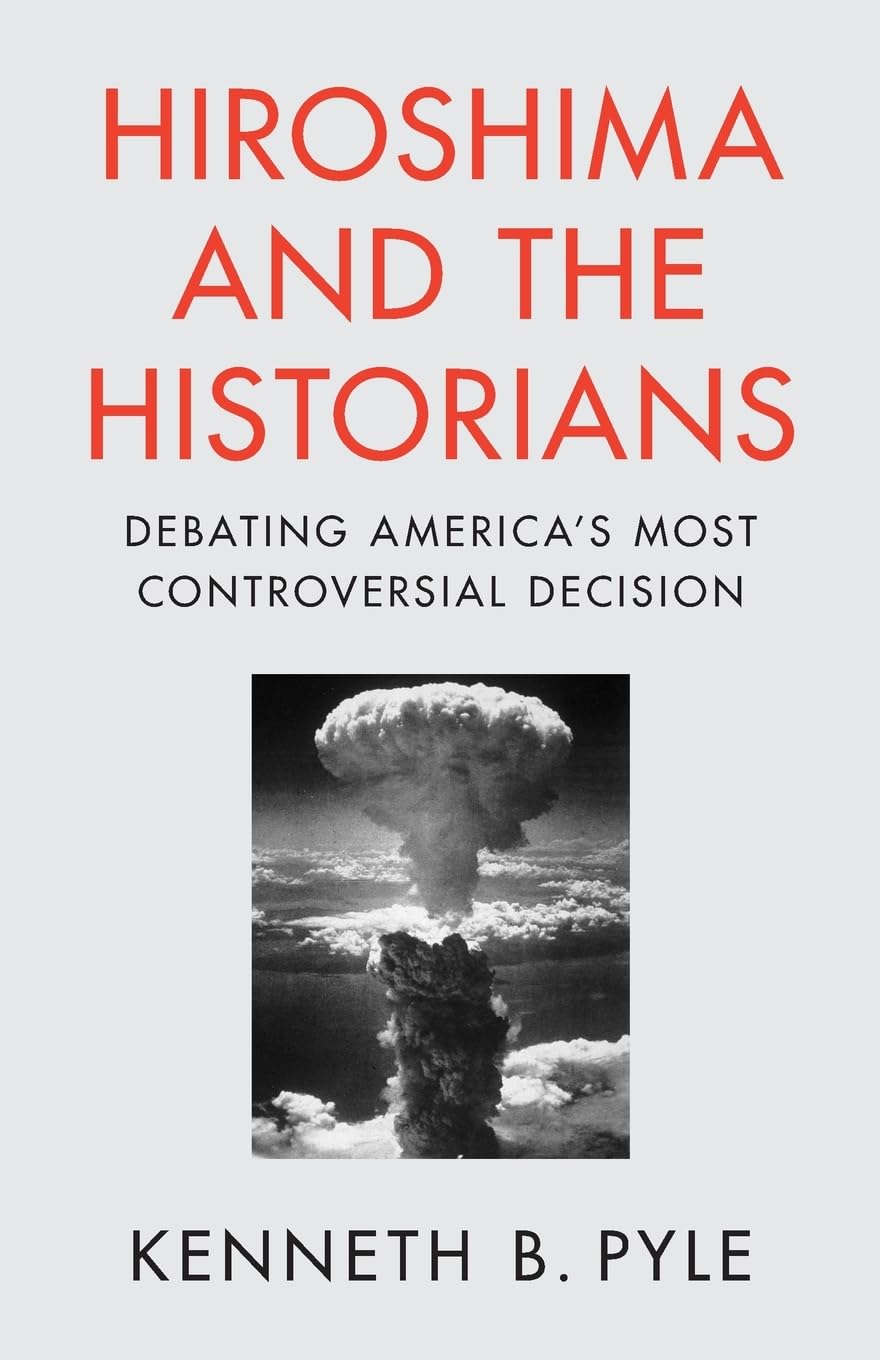 Hiroshima and the Historians: Debating America's Most Controversial Decision