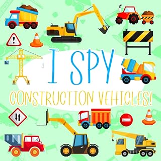 I Spy Construction Vehicles!: Count The Construction Vehicles Book for Kids