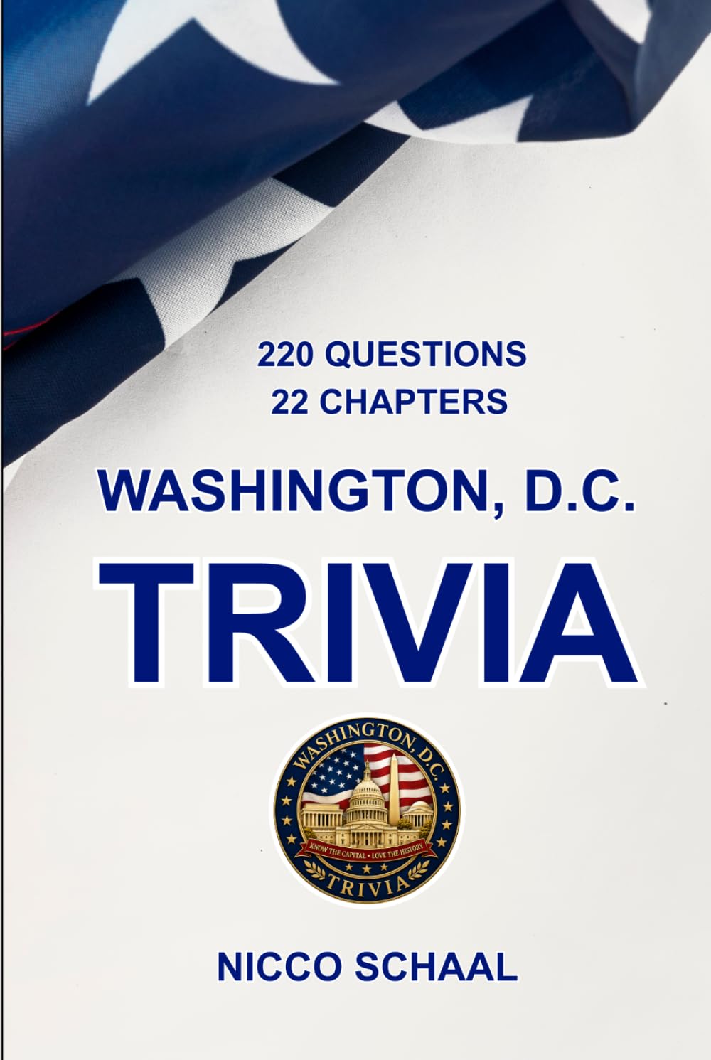 WASHINGTON, D.C. TRIVIA: A Quiz Book for Visitors and Locals Exploring the Landmarks, History, and Culture of the U.S. Capital (Travel & Trivia by Nicco Schaal)