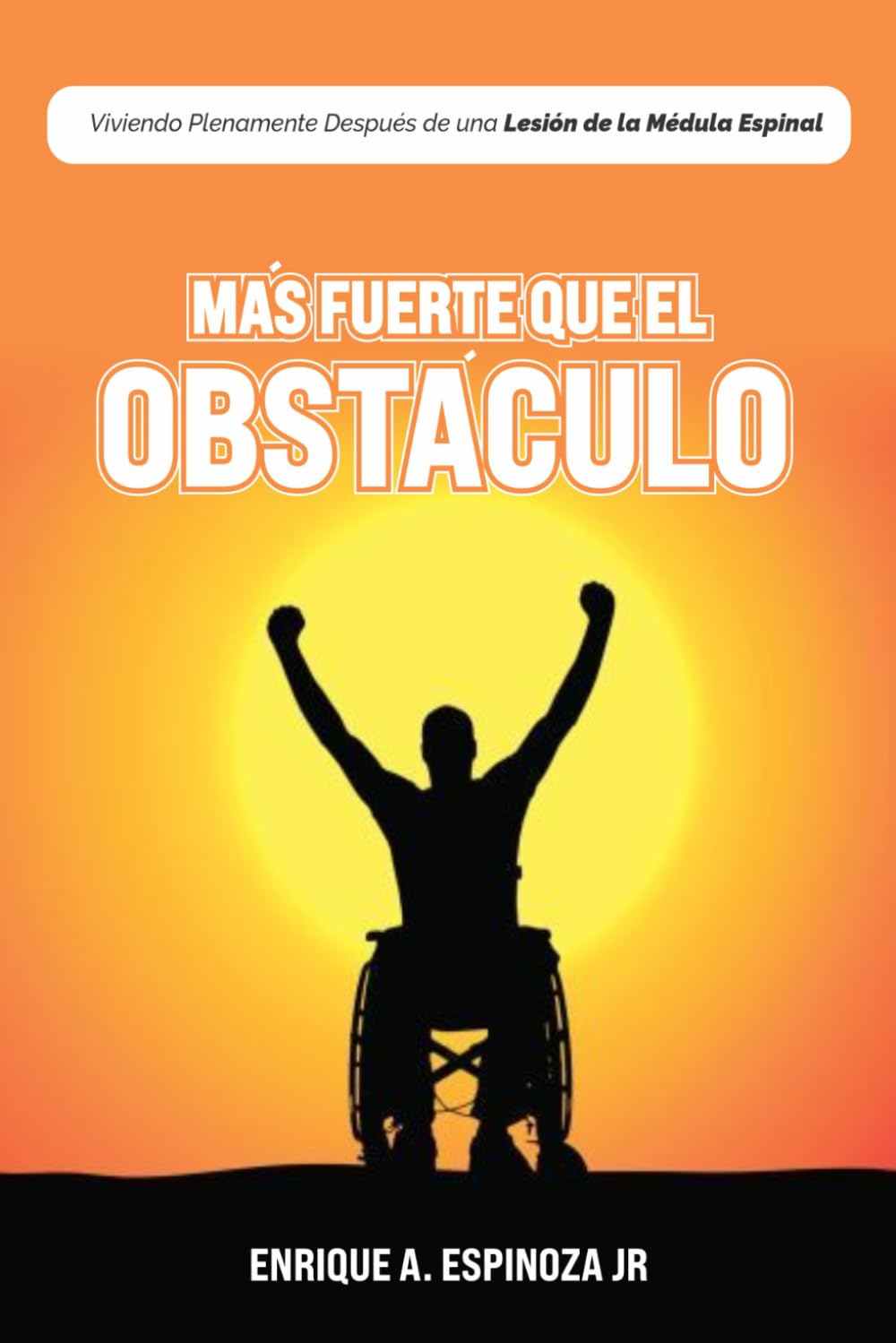 MÁS FUERTE QUE LA ADVERSIDAD: Vivir plenamente Después De Una Lesión medular