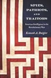 Spies, Patriots, and Traitors: American Intelligence in the Revolutionary War