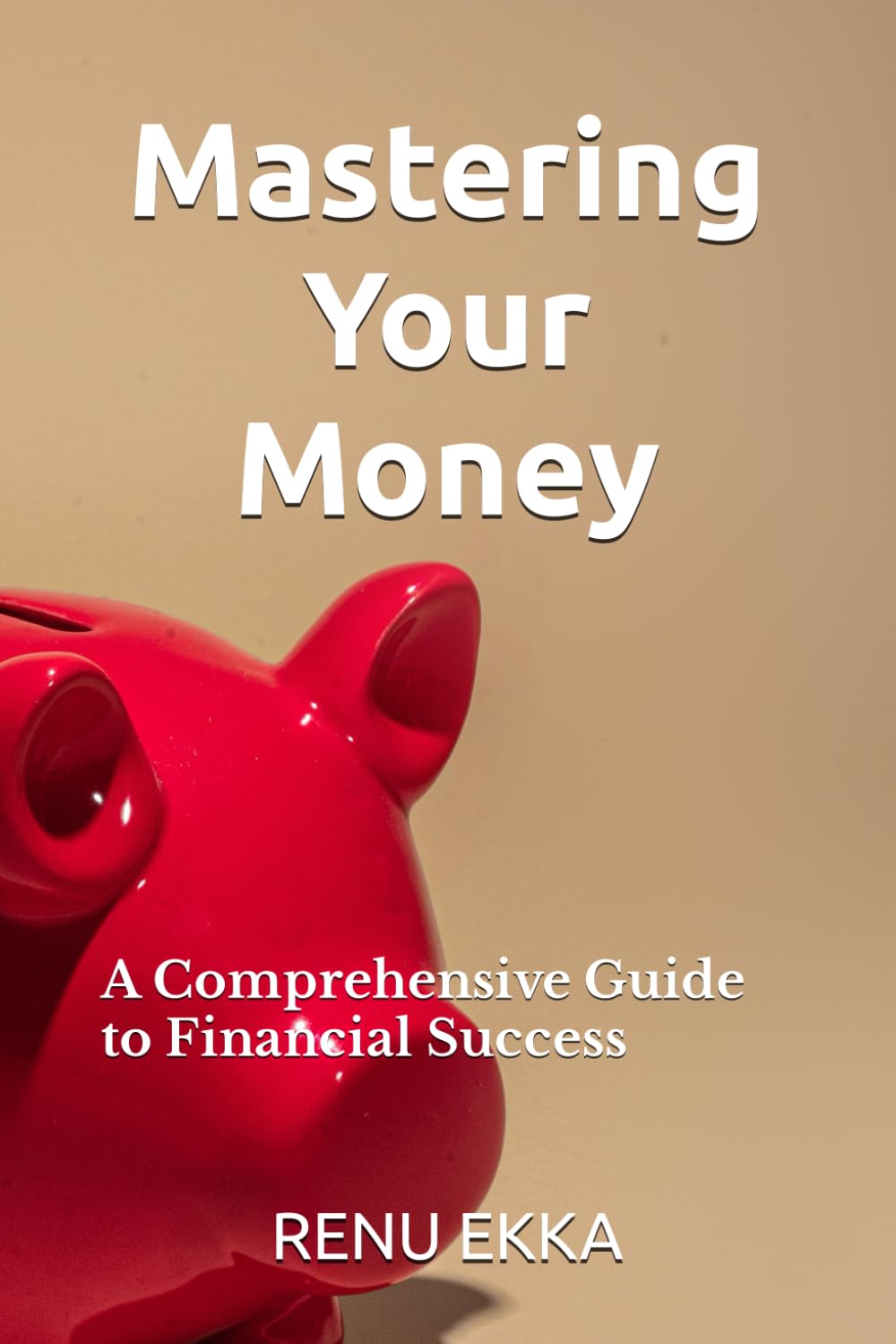 Mastering Your Money: A Comprehensive Guide to Financial Success
