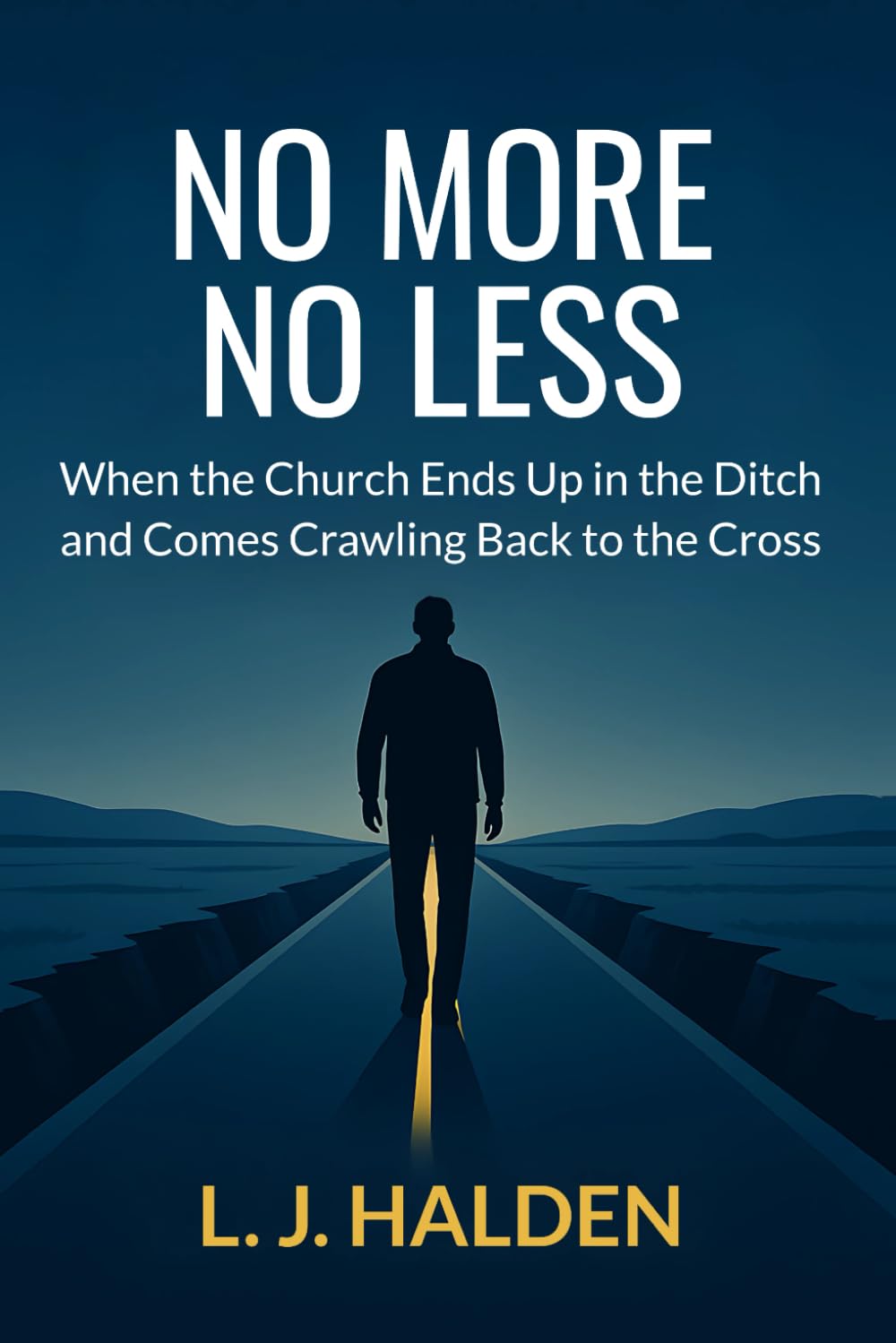 No More. No Less.: When the Church Ends Up in the Ditch and Comes Crawling Back to the Cross