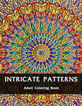Intricate Patterns : An Adult Coloring Book: For Relaxation and Stress Relief (Intricate Patterns - Adult Coloring Books)