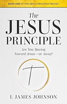 The Jesus Principle Are You Moving Toward Jesus--or Away? The Jesus Principle Trilogy