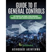 GUIDE TO IT GENERAL CONTROLS BEST PRACTISES, CASE STUDIES, TESTING PROCEDURES, PRACTICAL LABS, SAMPLE INTERVIEW QUESTIONS AND SCENARIOS