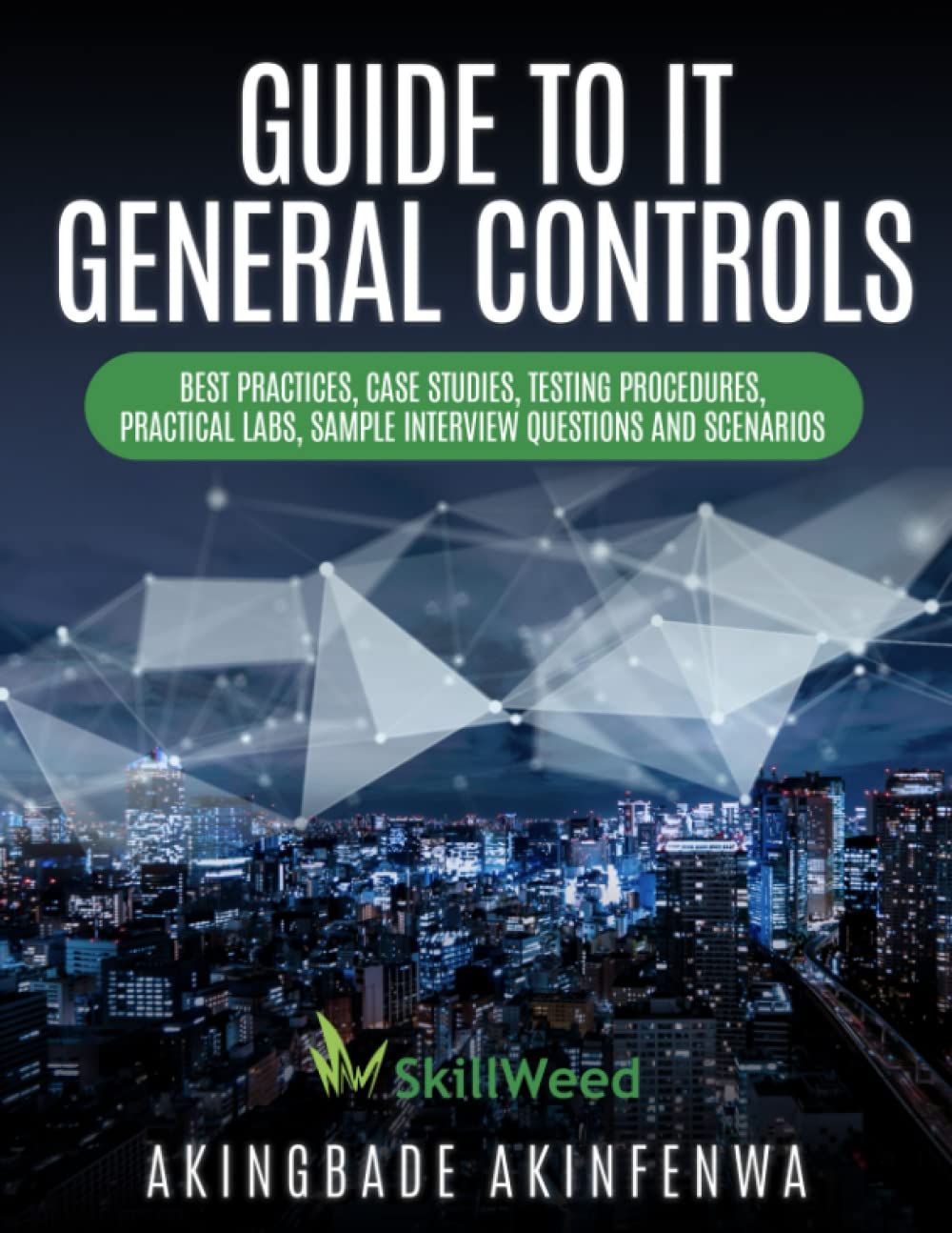 GUIDE TO IT GENERAL CONTROLS: BEST PRACTISES, CASE STUDIES, TESTING ...
