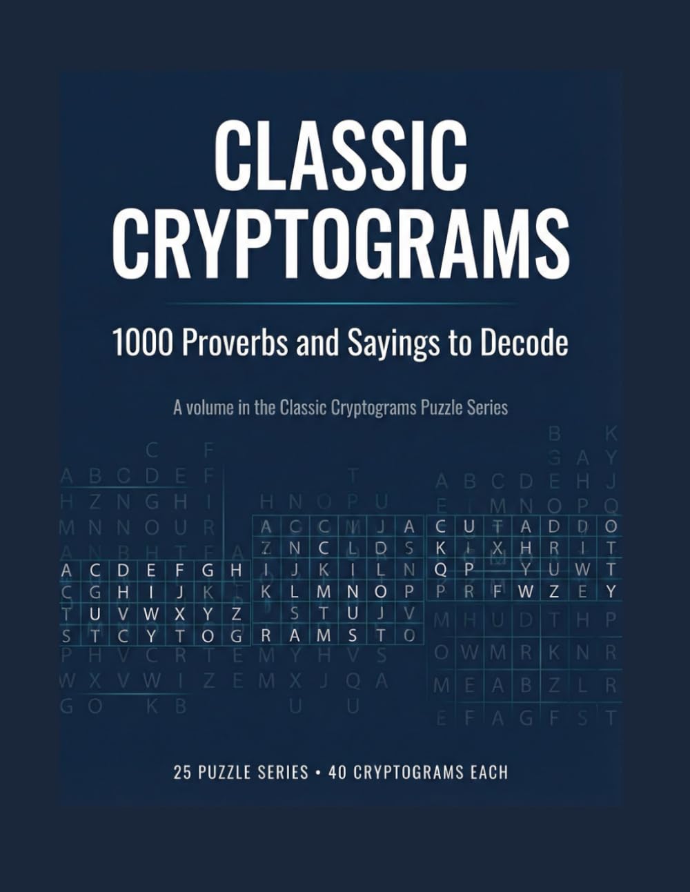 Classic Cryptograms 1000 Proverbs and Sayings to Decode: 25 Puzzle Series • 40 Cryptograms Each • A Timeless Word Puzzle Challenge