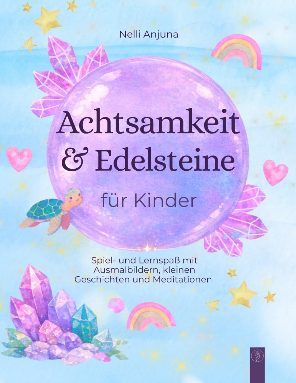 Achtsamkeit und Edelsteine für Kinder: Spiel- und Lernspaß mit Ausmalbildern, Rätseln, Meditationen, Chakra-Übungen, Ritualen und Geschichten