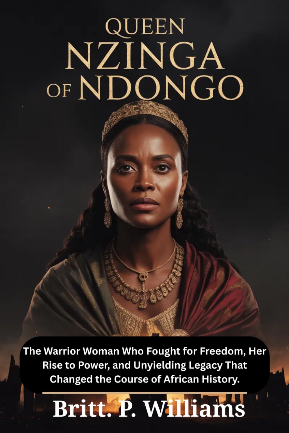 Queen Nzinga of Ndongo: The Warrior Woman Who Fought for Freedom, Her Rise to Power, and Unyielding Legacy That Changed the Course of African History