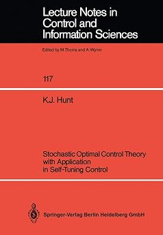 Stochastic Optimal Control Theory with Application in Self-Tuning Control Lecture Notes in Control and Information Sciences, 117