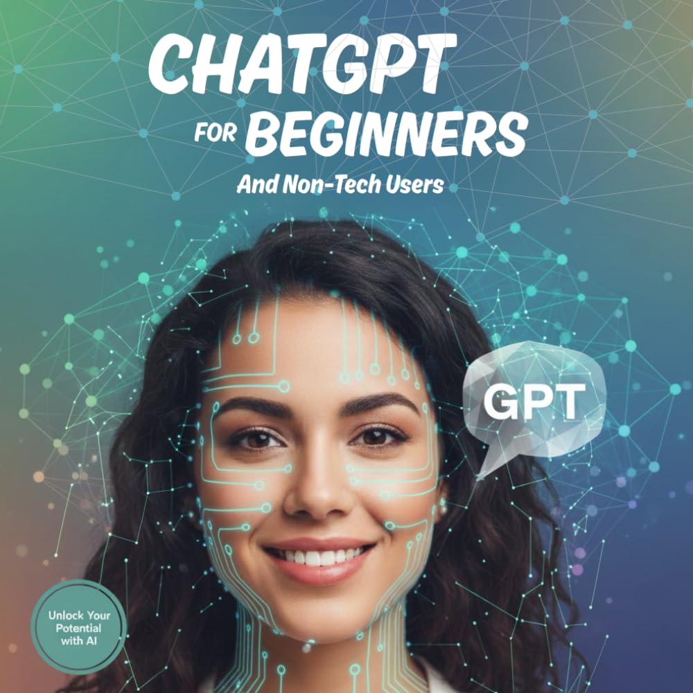 ChatGPT for Beginners and Non-Tech Users: Practical AI Tools to Improve Productivity, Automate Work, and Save Hours Every Week