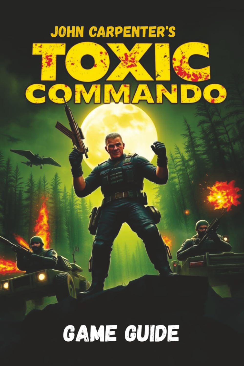 JOHN CARPENTER’S TOXIC COMMANDO GAME GUIDE: Master Every Mission, Unlock Every Secret, and Dominate Every Enemy with Expert Strategies and Tips