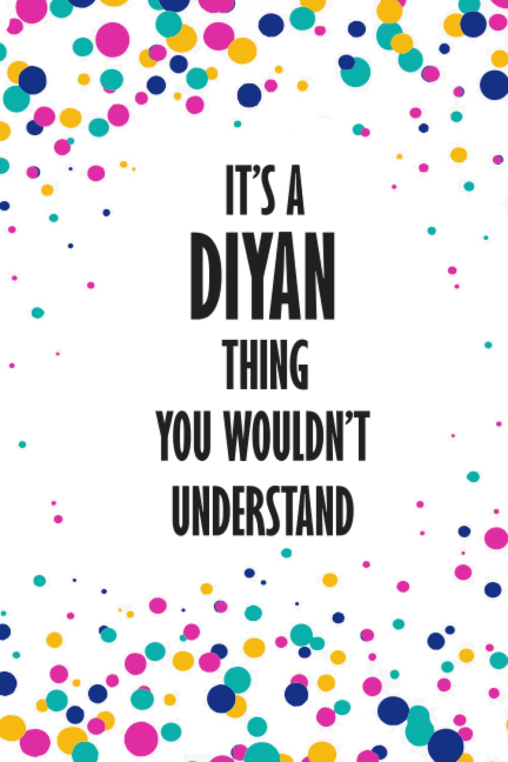 It's a Diyan Thing You Wouldn't Understand: Funny Lined Journal Notebook, College Ruled Lined Paper,Personalized Name gifts for girls, women & men : School gifts for kids , Gifts for DIYAN Matte cover