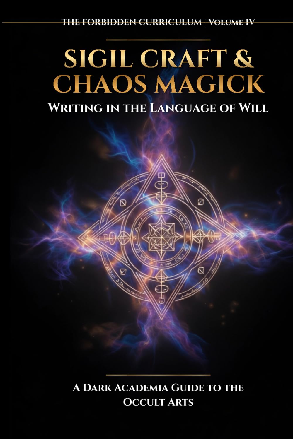 Sigil Craft & Chaos Magick: Writing in the Language of Will (The Forbidden Curriculum)