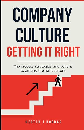 Company Culture Getting It Right: The process, strategies, and actions to getting the right culture