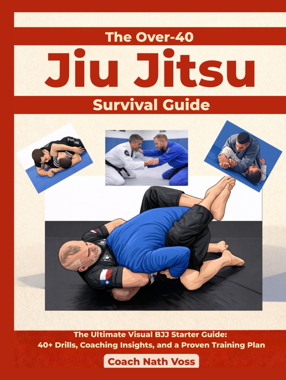 The Over-40 Jiu Jitsu Survival Guide: The Ultimate Visual BJJ Starter Guide: 40+ Drills, Coaching Insights, and a Proven Training Plan