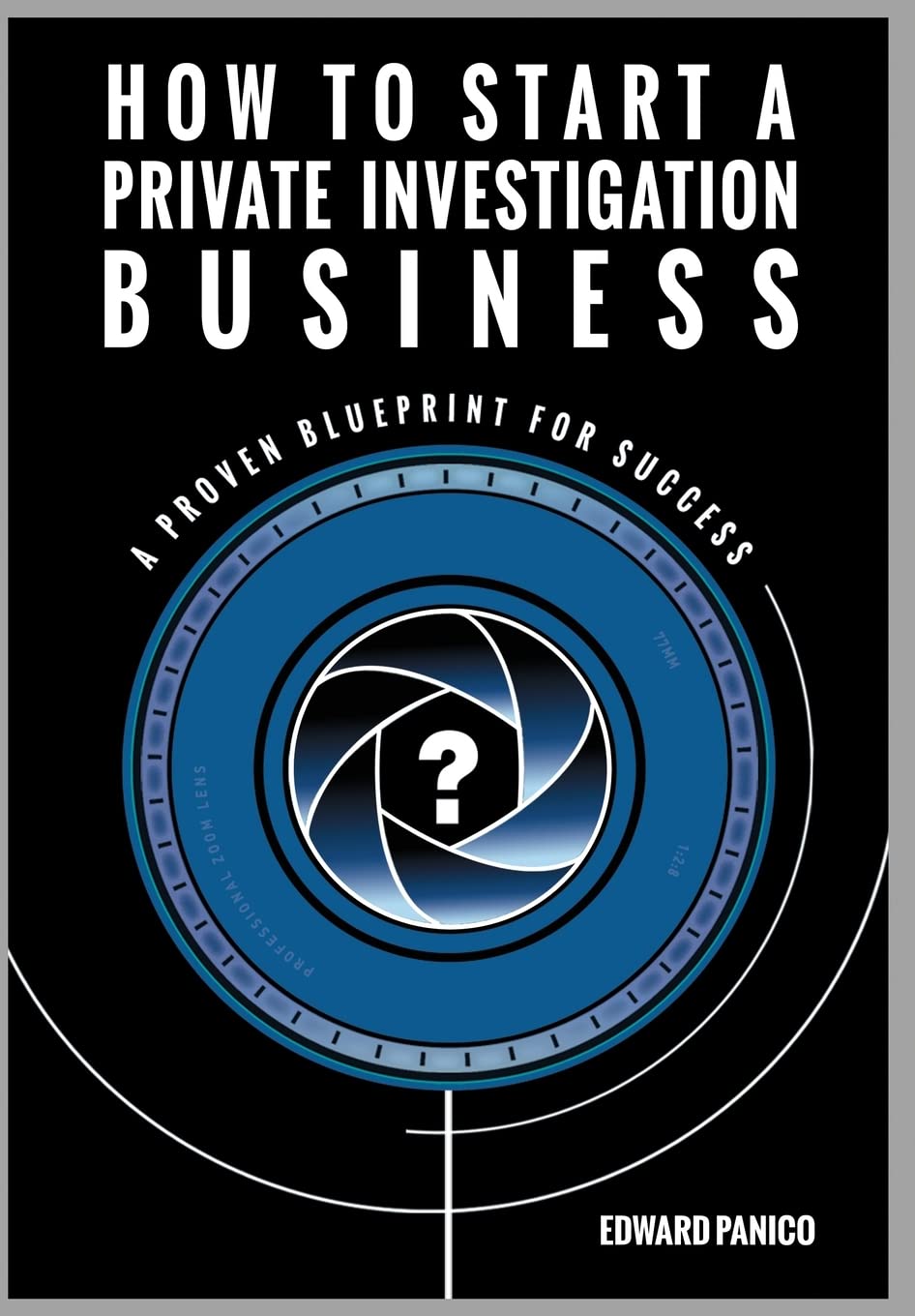 How to Start a Private Investigation Business: A Proven Blueprint for Success