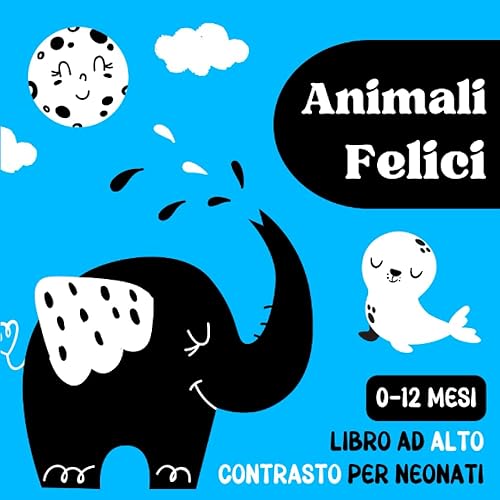 Animali Felici, Libro ad Alto Contrasto per Neonati 0-12 Mesi: Immagini in Bianco e Nero per Stimolare lo Sviluppo Visivo, Cognitivo e Sensoriale del Bebè, Idea Regalo per Neomamme