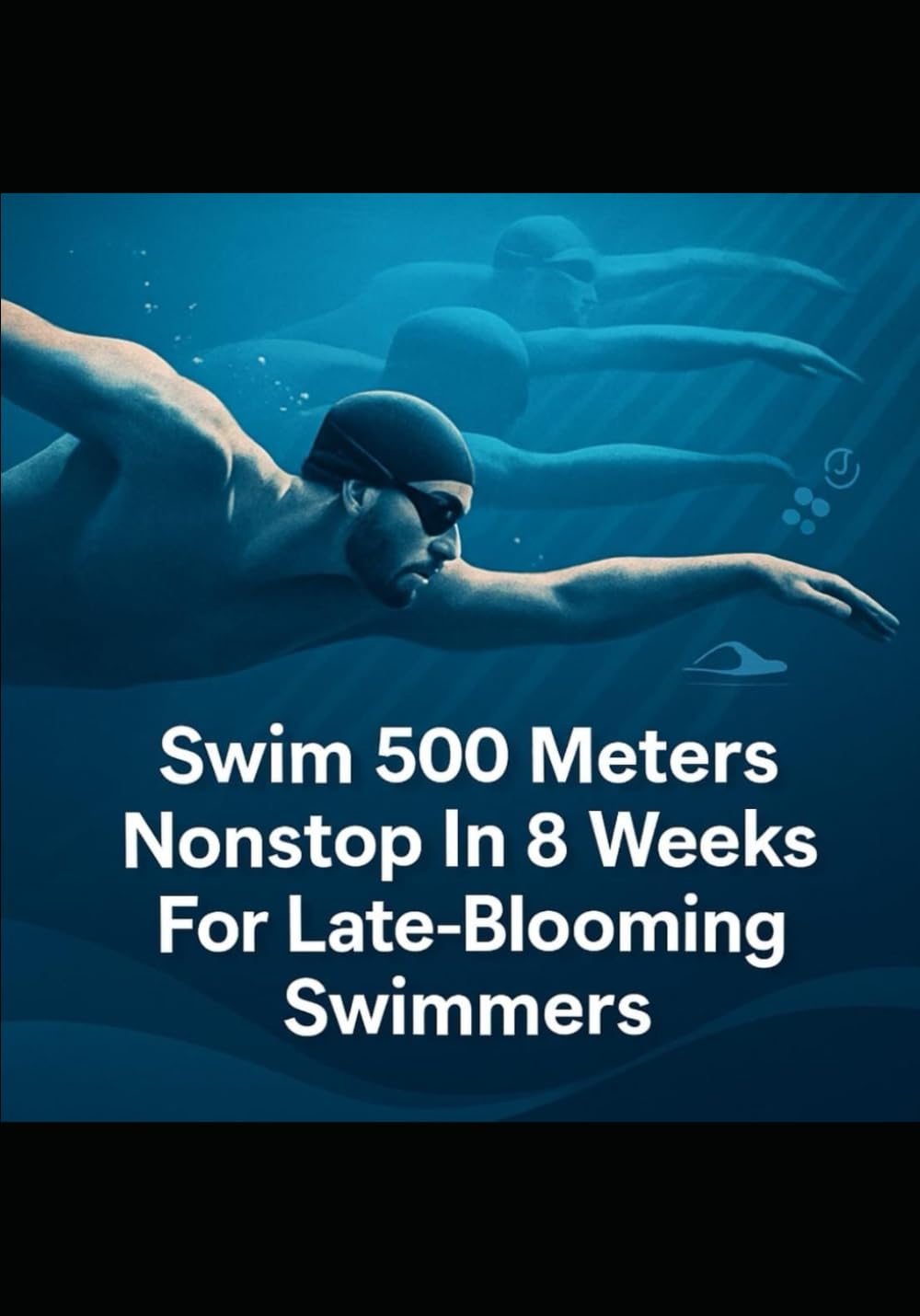 Swim 500 Meters Nonstop In 8 Weeks (Late-Bloomer Book): A Step-by-Step Late-Bloomer Program to Build Comfort, Breathing Rhythm & Endurance in Just 8 Weeks