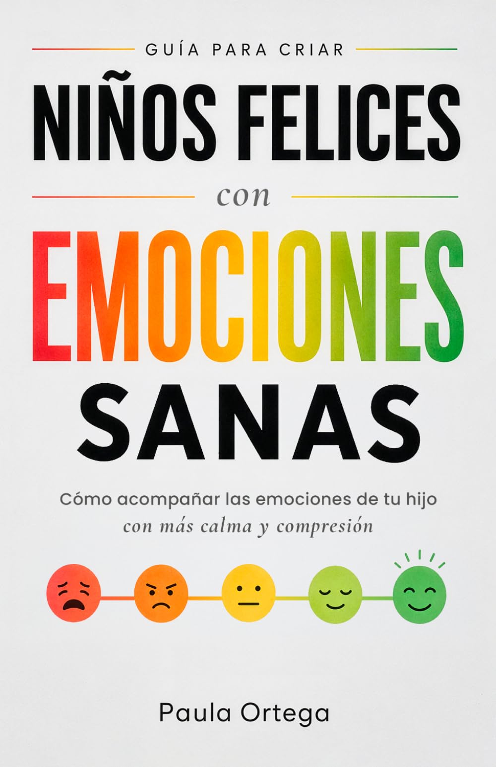 Niños felices con emociones sanas: Una guía para entender las emociones de tu hijo y ayudarlo a afrontar rabietas, frustración y momentos difíciles con más seguridad y confianza
