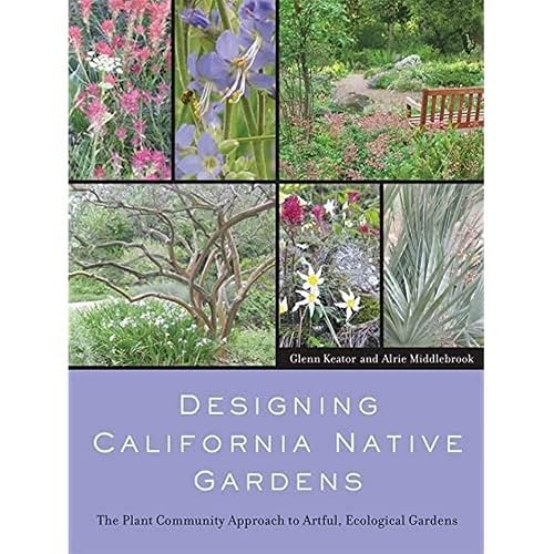 Designing California Native Gardens: The Plant Community Approach to Artful, Ecological Gardens