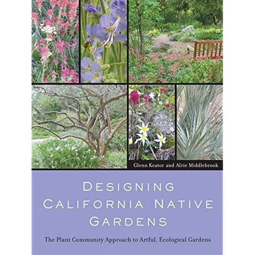 Designing California Native Gardens: The Plant Community Approach to Artful, Ecological Gardens