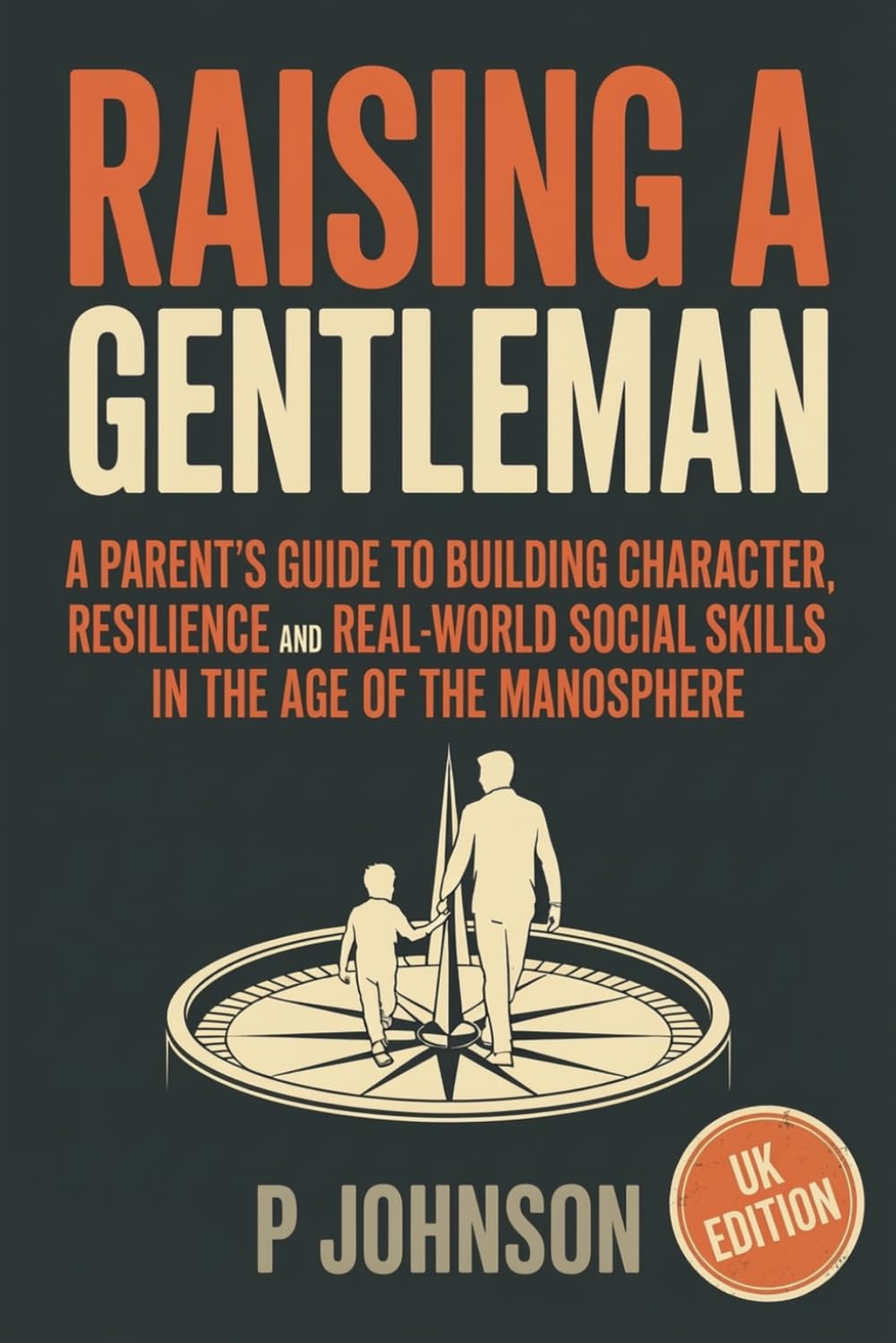Raising a Gentleman: A Parent’s Guide to Character, Resilience, and Real-World Social Skills in the Age of the Manosphere (The Facilitator Parent)