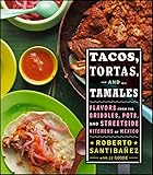 Tacos, Tortas, And Tamales: Flavors from the Griddles, Pots, and Streetside Kitchens of Mexico