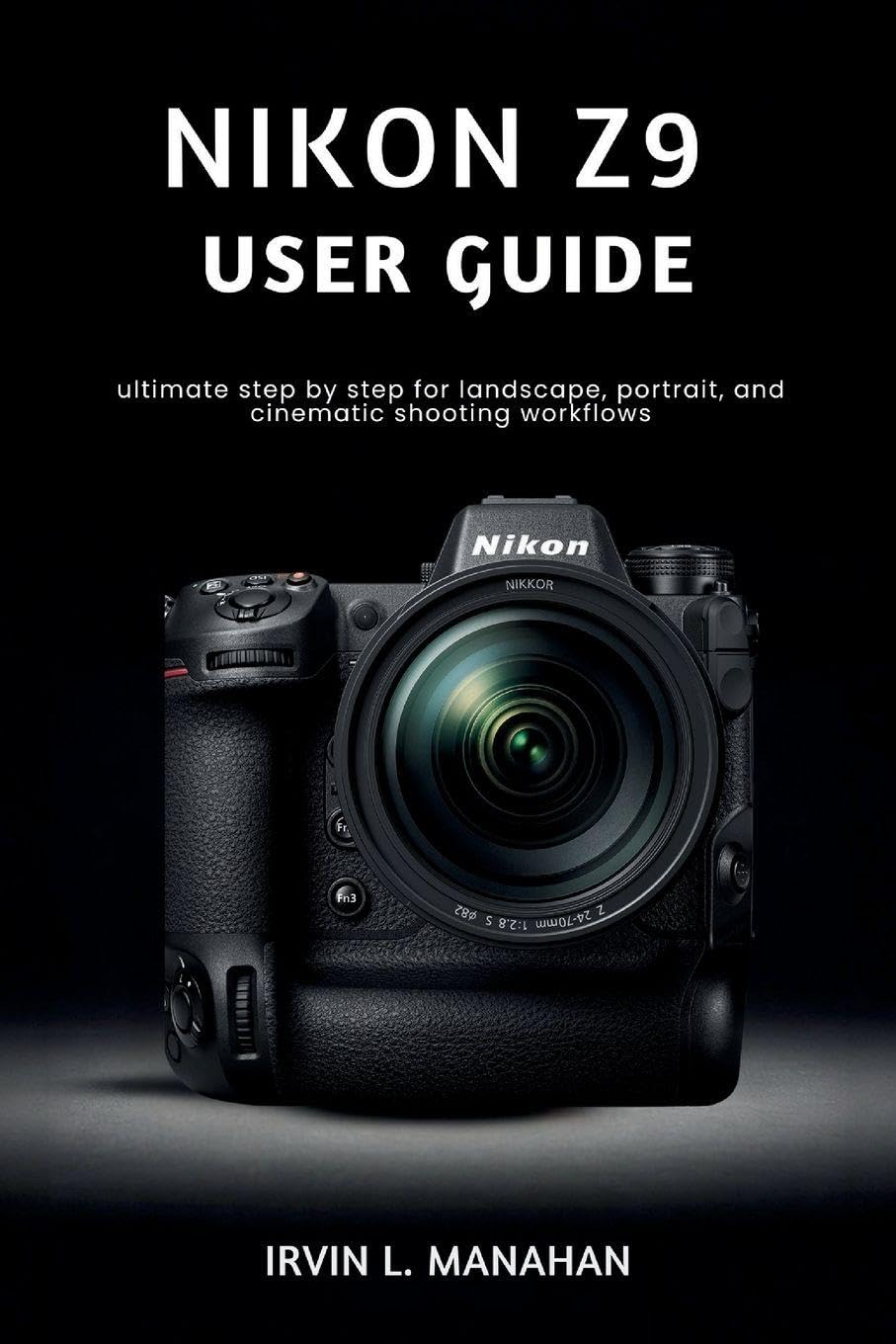 NIKON Z9 USER GUIDE: ultimate step by step for landscape, portrait, and cinematic shooting workflows