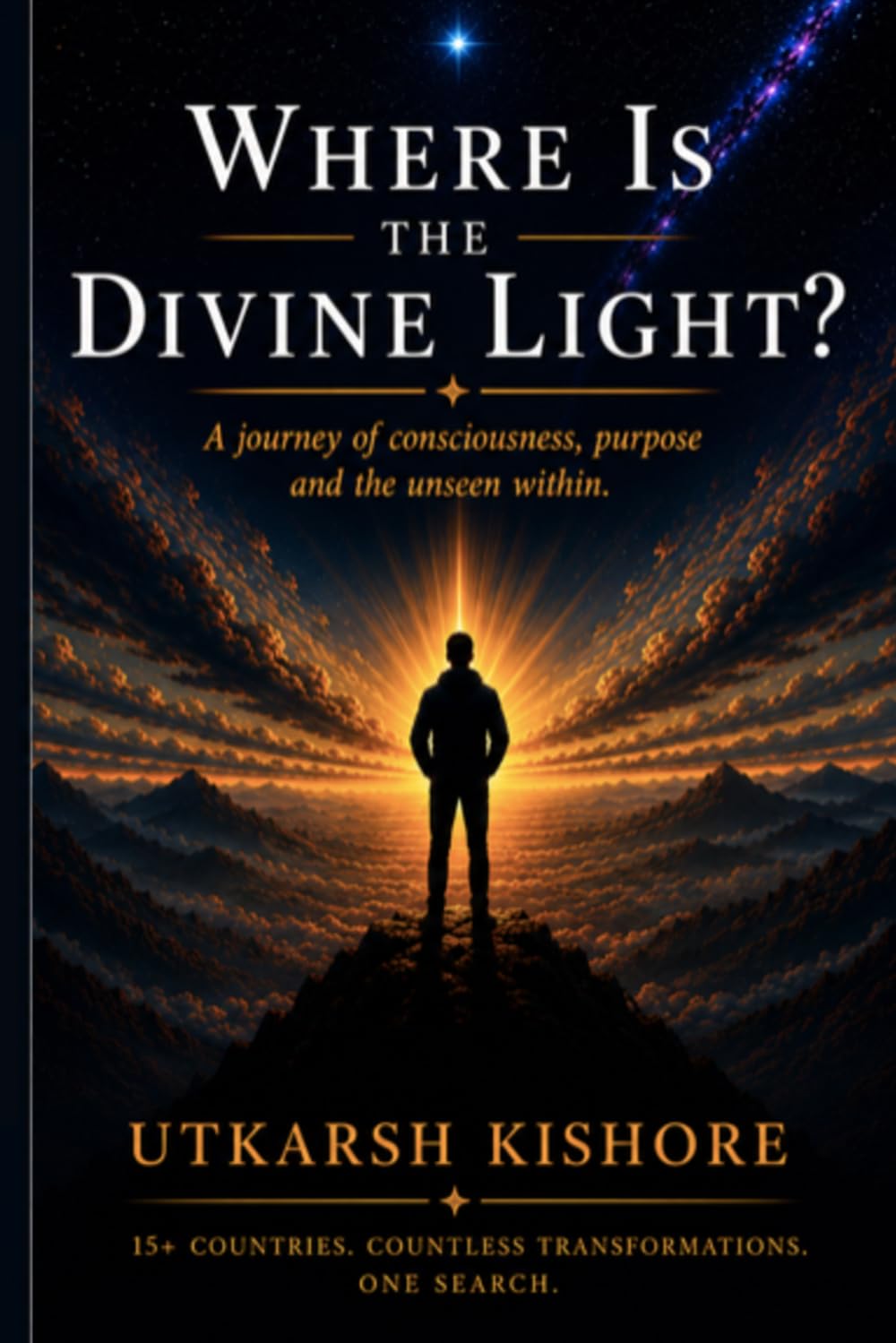 WHERE IS THE DIVINE LIGHT?: A Journey of consciousness, purpose and the unseen within. (The Divine Light Series)