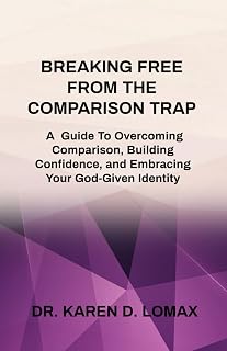 Breaking Free from the Comparison Trap: A Guide to Overcoming Comparison, Reclaiming Confidence, and Embracing Your God-Given Identity