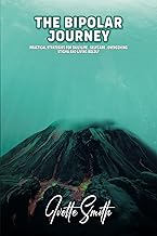 The Bipolar Journey: Practical Strategies for Daily Life, Self-Care, Overcoming Stigma and Living BOLDLY