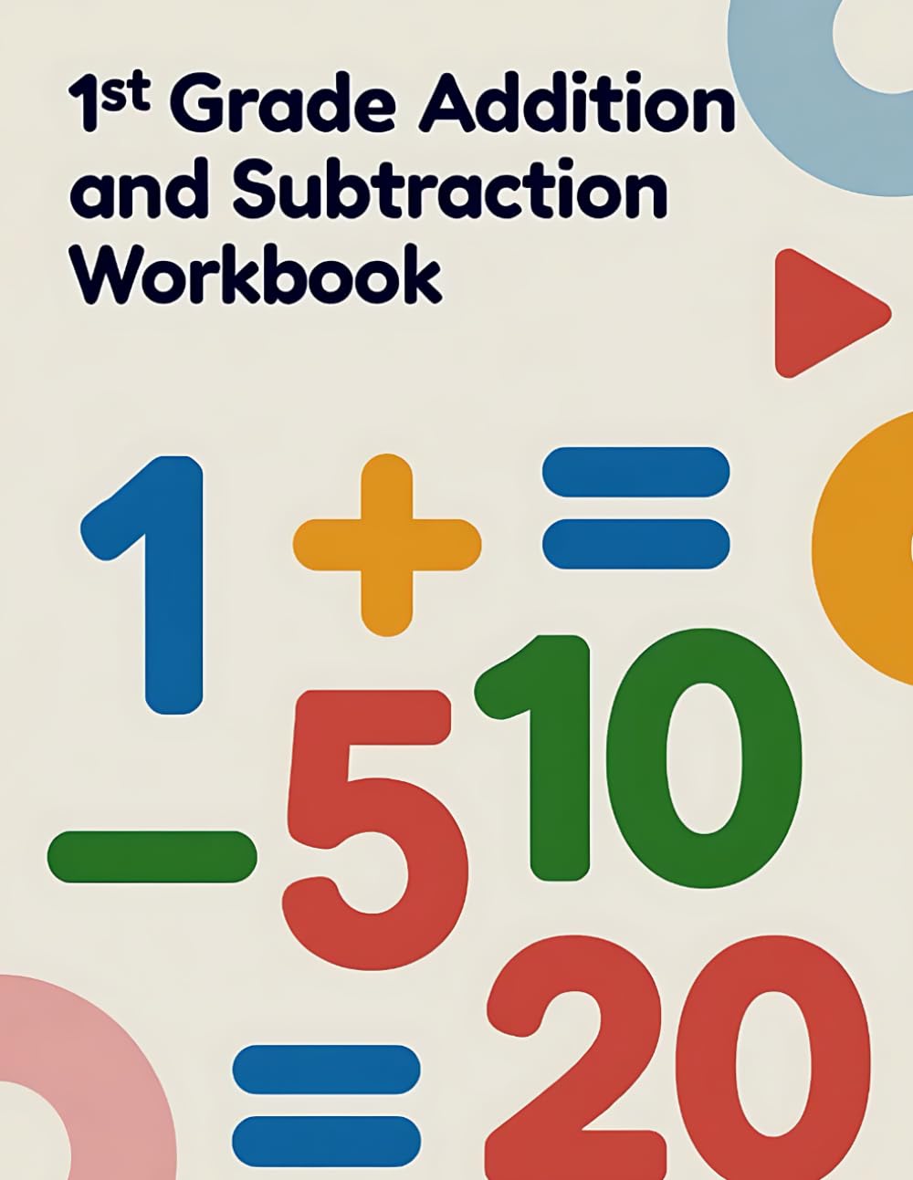 1st Grade Addition and Subtraction Workbook: Learn to Add and Subtract Numbers Up to 20 with Confidence for Kids ages 6-7
