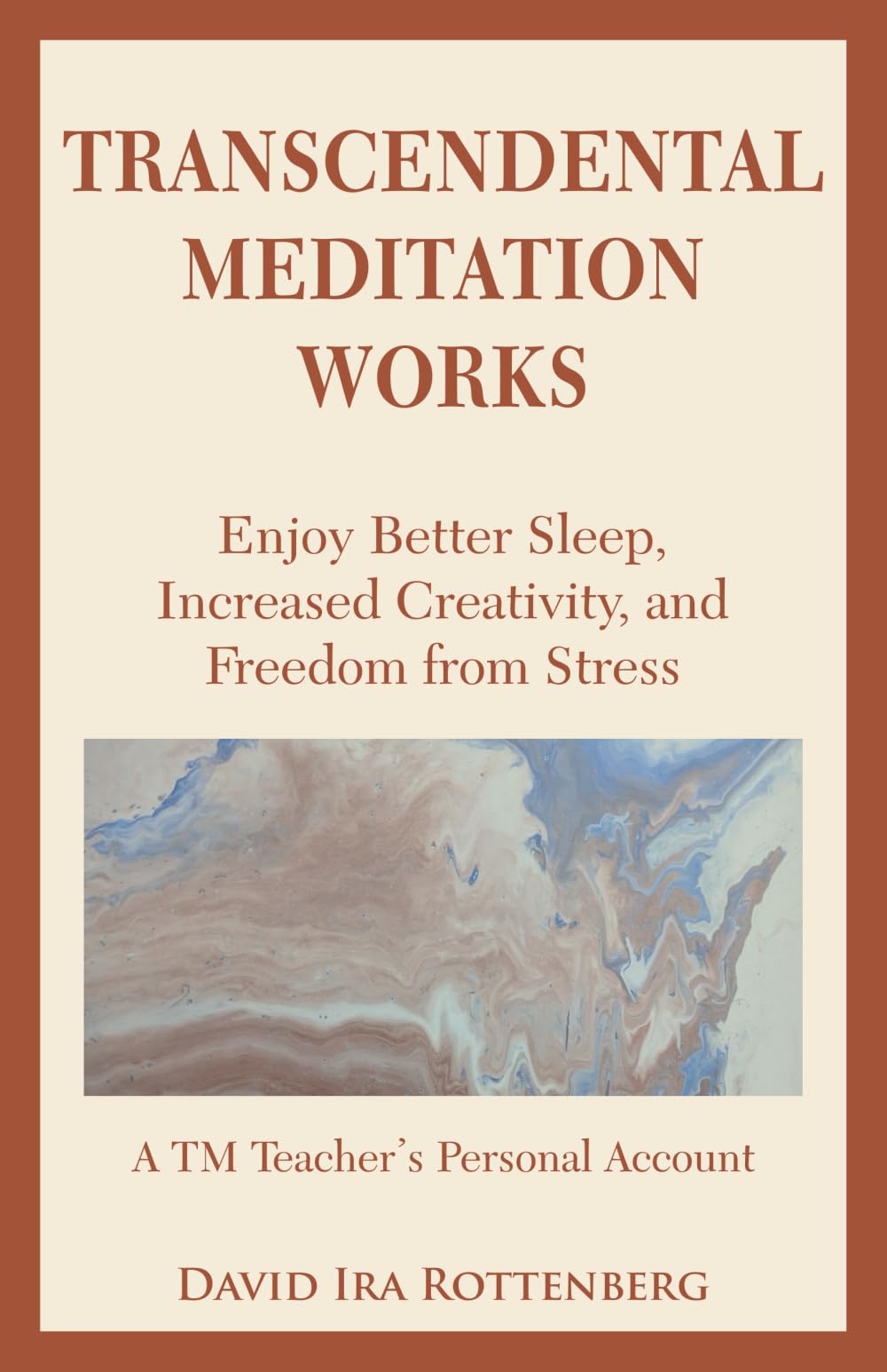 Transcendental Meditation Works: Enjoy Better Sleep, Increased Creativity, and Freedom from Stress