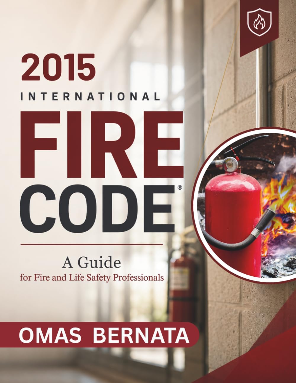 2015 International Fire Code: A Guide for Fire and Life safety Professionals