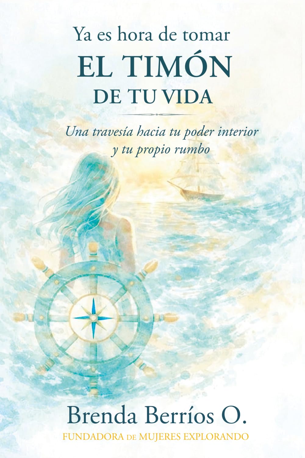 Ya es hora de tomar el timón de tu vida: Una travesía hacia tu poder interior y tu propio rumbo
