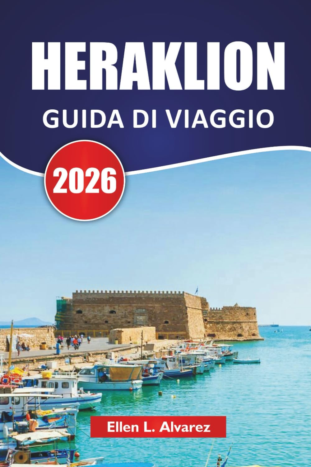 HERAKLION GUIDA DI VIAGGIO 2026: Esplora le migliori spiagge di Creta, i siti antichi, la cucina locale e le esperienze culturali per i visitatori per la prima volta
